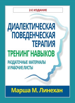 Диалектическая поведенческая терапия: тренинг навыков. Раздаточные материалы и рабочие листы, 2-е издание